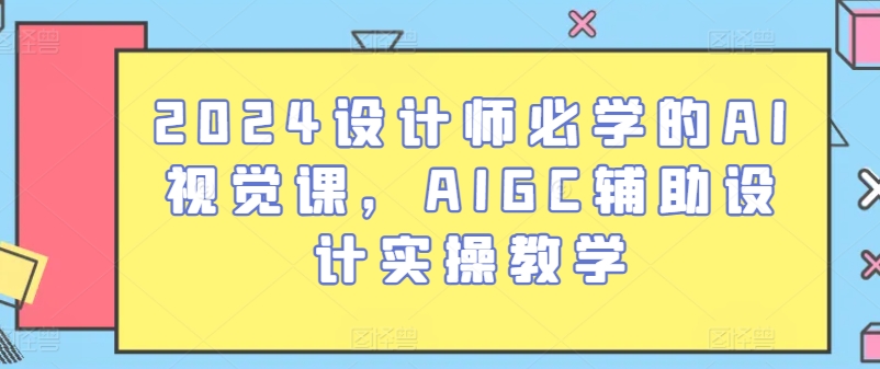 2024设计师必学的AI视觉课，AIGC辅助设计实操教学_泡桐学堂