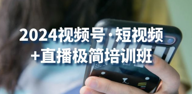 2024视频号·短视频+直播极简培训班：抓住视频号风口，流量红利_泡桐学堂