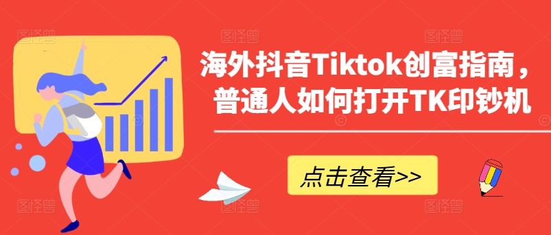 海外抖音Tiktok创富指南，普通人如何打开TK印钞机_泡桐学堂