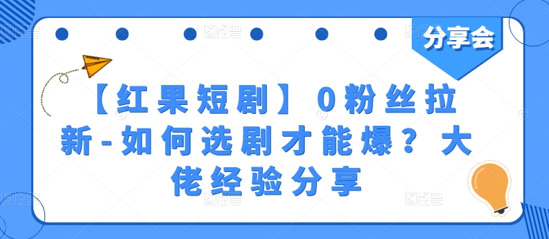 【红果短剧】0粉丝拉新-如何选剧才能爆？大佬经验分享_泡桐学堂