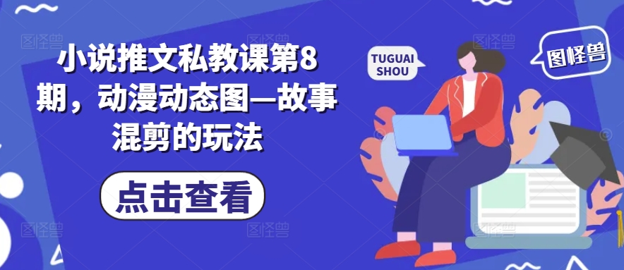 小说推文私教课第8期，动漫动态图—故事混剪的玩法_泡桐学堂