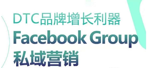 DTC品牌增长利器：Facebook Group私域营销策略_泡桐学堂