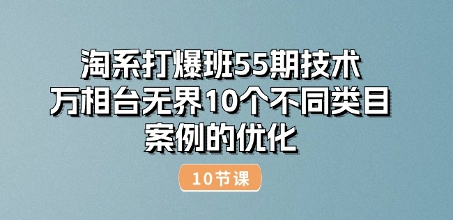 淘系打爆班55期技术：万相台无界10个不同类目案例的优化(10节)_泡桐学堂
