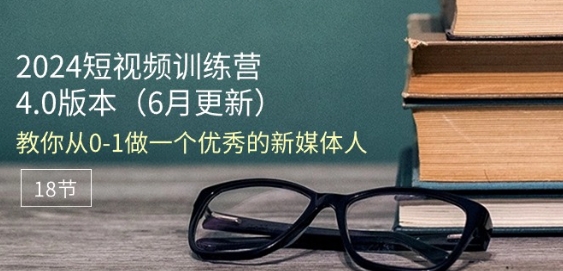 2024短视频训练营-6月4.0版本：教你从0-1做一个优秀的新媒体人(18节)_泡桐学堂