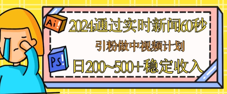 2024通过实时新闻60秒，引粉做中视频计划或者流量主，日几张稳定收入【揭秘】_泡桐学堂