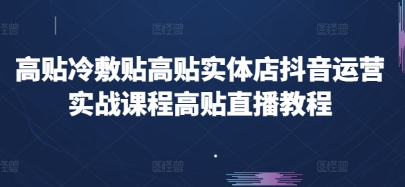 高贴冷敷贴高贴实体店抖音运营实战课程高贴直播教程_泡桐学堂