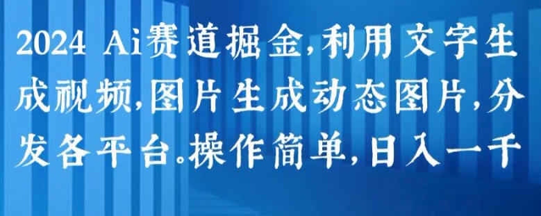 2024 Ai赛道掘金，利用文字生成视频，图片生成动态图片，分发各平台，操作简单，日入1k【揭秘】_泡桐学堂
