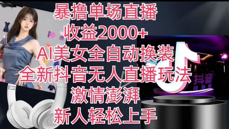 全新抖音无人直播玩法，AI美女全自动换装，激情澎湃，新人轻松上手，暴撸单场直播2k+【揭秘】_泡桐学堂