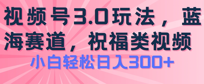 2024视频号蓝海项目，祝福类玩法3.0，操作简单易上手，日入300+【揭秘】_泡桐学堂