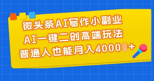 微头条AI写作小副业，AI一键二创高端玩法 普通人也能月入4000+【揭秘】_泡桐学堂