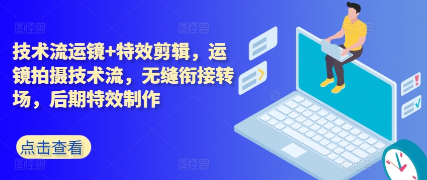 技术流运镜+特效剪辑，​运镜拍摄技术流，无缝衔接转场，后期特效制作_泡桐学堂