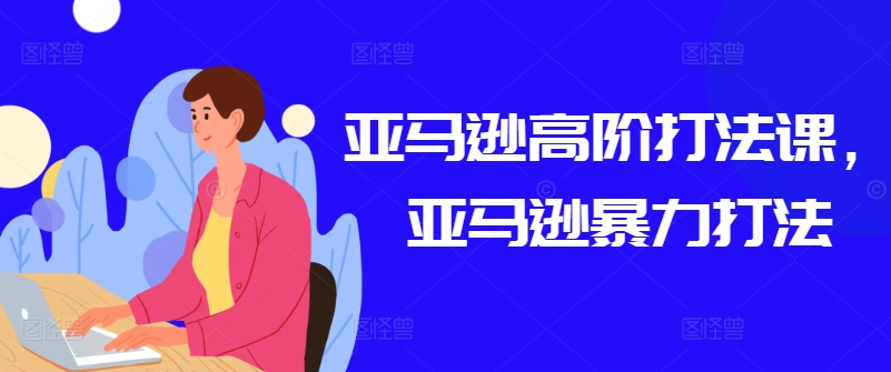 亚马逊高阶打法课，亚马逊暴力打法_泡桐学堂