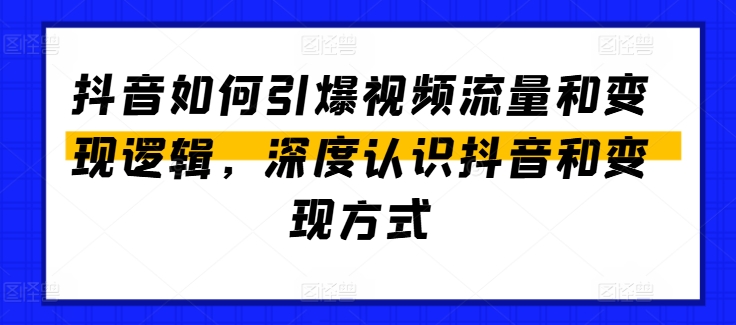 抖音如何引爆视频流量和变现逻辑，深度认识抖音和变现方式_泡桐学堂