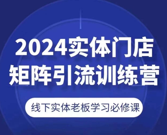 2024实体门店矩阵引流训练营，线下实体老板学习必修课_泡桐学堂