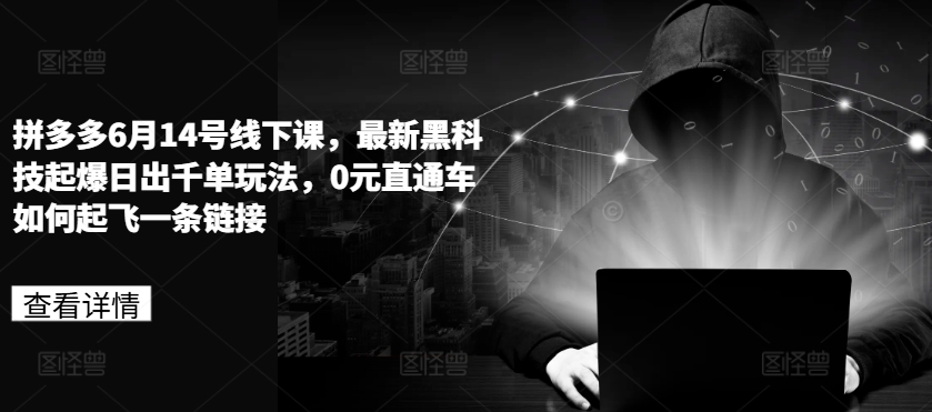 拼多多6月14号线下课，最新黑科技起爆日出千单玩法，0元直通车如何起飞一条链接_泡桐学堂