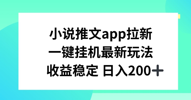小说推文APP拉新，一键挂JI新玩法，收益稳定日入200+【揭秘】_泡桐学堂