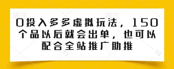 0投入多多虚拟玩法，150个品以后就会出单，也可以配合全站推广助推_泡桐学堂