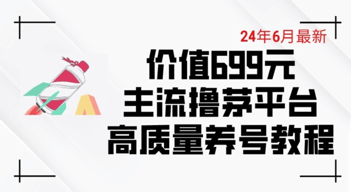 6月最新价值699的主流撸茅台平台精品养号下车攻略【揭秘】_泡桐学堂