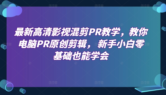 最新高清影视混剪PR教学，教你电脑PR原创剪辑， 新手小白零基础也能学会_泡桐学堂