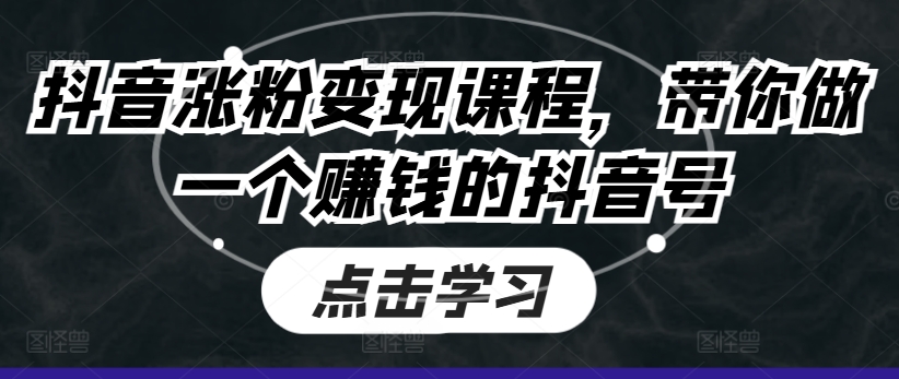 抖音涨粉变现课程，带你做一个赚钱的抖音号_泡桐学堂
