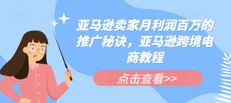 亚马逊卖家月利润百万的推广秘诀，亚马逊跨境电商教程_泡桐学堂
