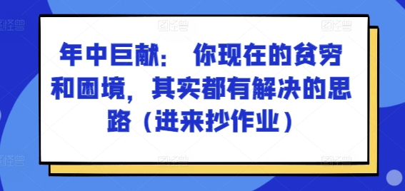 某付费文章：年中巨献： 你现在的贫穷和困境，其实都有解决的思路 (进来抄作业)_泡桐学堂
