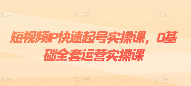 短视频IP快速起号实操课，0基础全套运营实操课，爆款内容设计+粉丝运营+内容变现_泡桐学堂