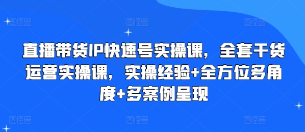 直播带货IP快速号实操课，全套干货运营实操课，实操经验+全方位多角度+多案例呈现_泡桐学堂