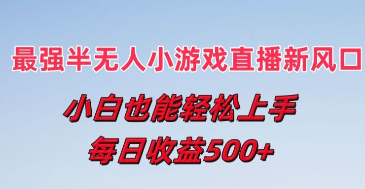 最强半无人直播小游戏新风口，小白也能轻松上手，每日收益5张【揭秘】_泡桐学堂