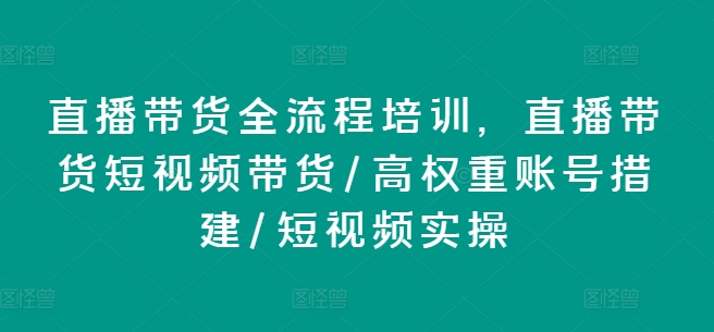 直播带货全流程培训，直播带货短视频带货/高权重账号措建/短视频实操_泡桐学堂