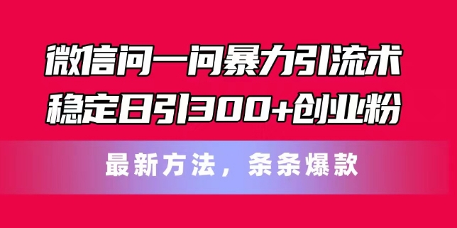 微信问一问暴力引流术，稳定日引300+创业粉，最新方法，条条爆款【揭秘】_泡桐学堂