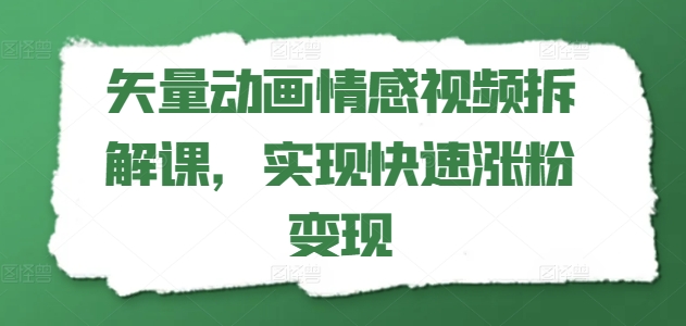 矢量动画情感视频拆解课，实现快速涨粉变现_泡桐学堂