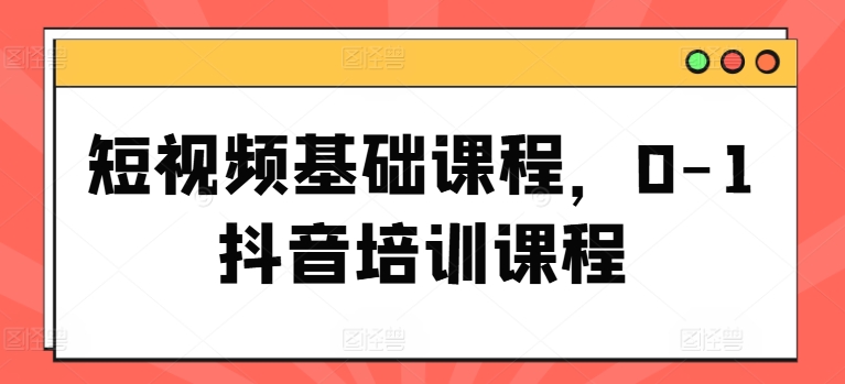 短视频基础课程，0-1抖音培训课程_泡桐学堂