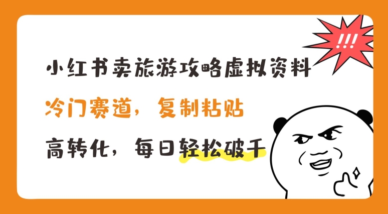 小红书卖旅游攻略虚拟资料，冷门赛道，复制粘贴，高转化，每日轻松破千【揭秘】_泡桐学堂