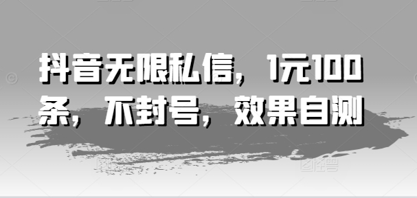 抖音无限私信，1元100条，不封号，效果自测_泡桐学堂