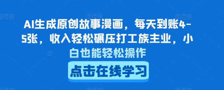 AI生成原创故事漫画，每天到账4-5张，收入轻松碾压打工族主业，小白也能轻松操作【揭秘】_泡桐学堂