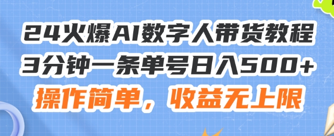 24火爆AI数字人带货教程，3分钟一条单号日入500+，操作简单，收益无上限【揭秘】_泡桐学堂