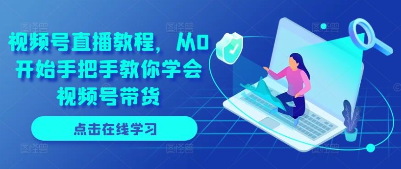 视频号直播教程，从0开始手把手教你学会视频号带货_泡桐学堂