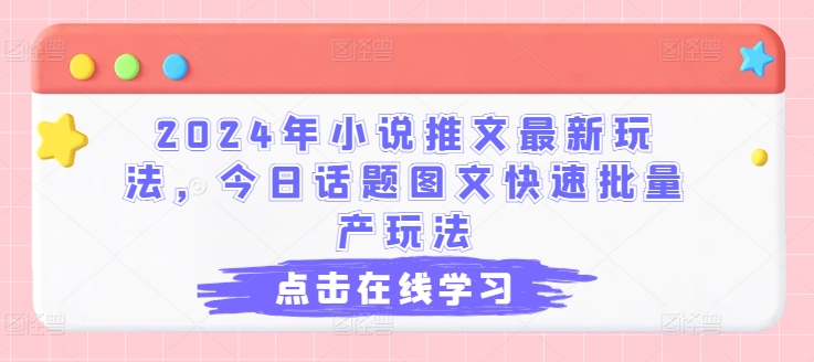2024年小说推文最新玩法，今日话题图文快速批量产玩法_泡桐学堂