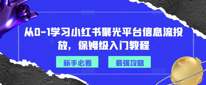 从0-1学习小红书聚光平台信息流投放，保姆级入门教程_泡桐学堂