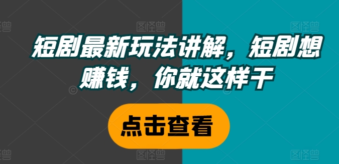 短剧最新玩法讲解，短剧想赚钱，你就这样干_泡桐学堂