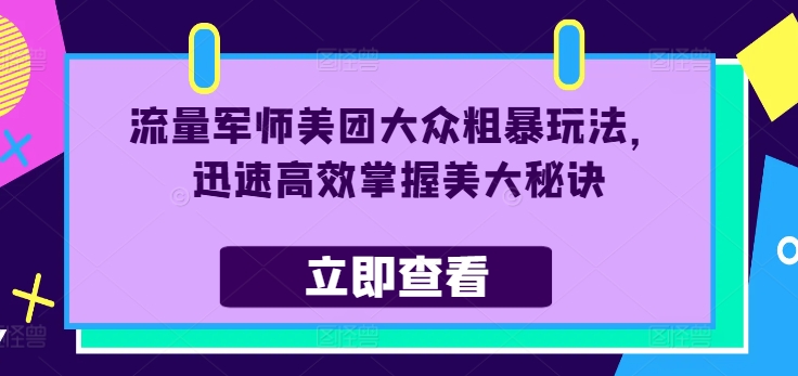 流量军师美团大众粗暴玩法，迅速高效掌握美大秘诀_泡桐学堂
