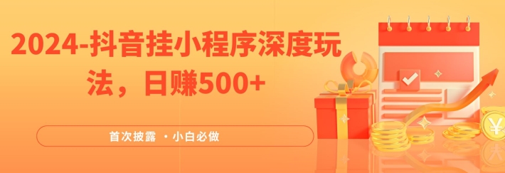 2024全网首次披露，抖音挂小程序深度玩法，日赚500+，简单、稳定，带渠道收入，小白必做【揭秘】_泡桐学堂