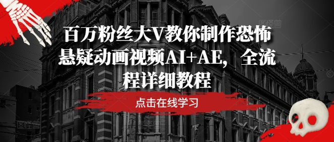 百万粉丝大V教你制作恐怖悬疑动画视频AI+AE，全流程详细教程_泡桐学堂