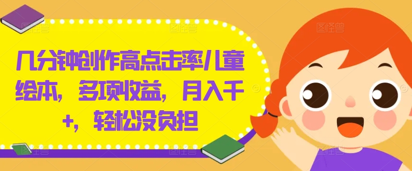 几分钟创作高点击率儿童绘本，多项收益，月入千+，轻松没负担【揭秘】_泡桐学堂
