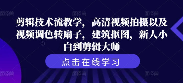 剪辑技术流教学，高清视频拍摄以及视频调色转扇子，建筑抠图，新人小白到剪辑大师_泡桐学堂