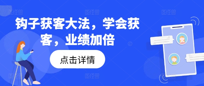 钩子获客大法，学会获客，业绩加倍_泡桐学堂