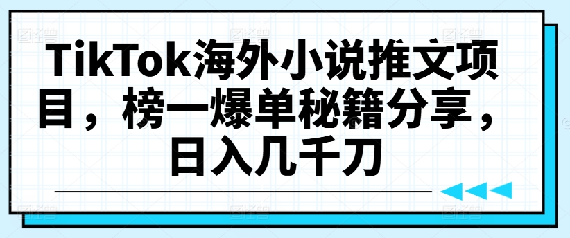 TikTok海外小说推文项目，榜一爆单秘籍分享，日入几千刀_泡桐学堂