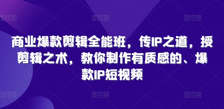 商业爆款剪辑全能班，传IP之道，授剪辑之术，教你制作有质感的、爆款IP短视频_泡桐学堂