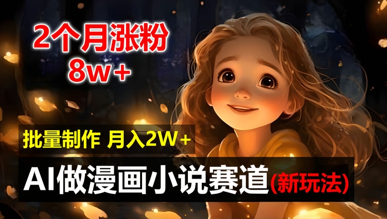 2个月涨粉8w，新玩法AI自动化做漫画小说赛道，操作简单可批量制作，新手小白轻松月入2W【揭秘】_泡桐学堂